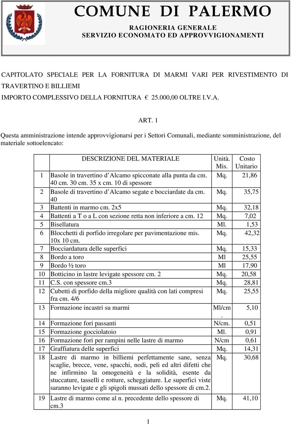 Costo Unitario 1 Basole in travertino d Alcamo spicconate alla punta da cm. Mq. 21,86 40 cm. 30 cm. 35 x cm. 10 di spessore 2 Basole di travertino d Alcamo segate e bocciardate da cm. Mq. 35,75 40 3 Battenti in marmo cm.