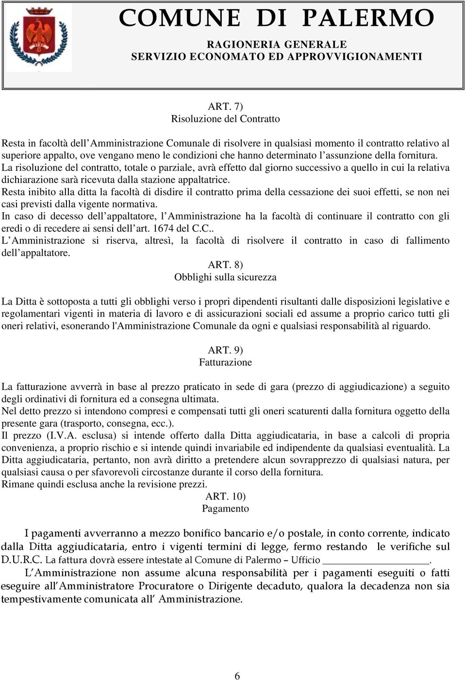 La risoluzione del contratto, totale o parziale, avrà effetto dal giorno successivo a quello in cui la relativa dichiarazione sarà ricevuta dalla stazione appaltatrice.