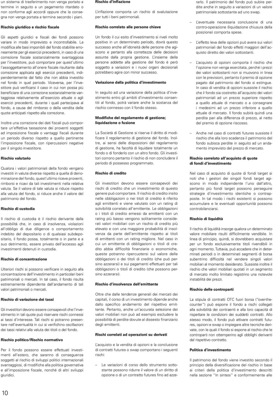 La modifica alle basi imponibili del fondo stabilite erroneamente per gli esercizi precedenti, in caso di una correzione fiscale sostanzialmente svantaggiosa per l investitore, può comportare per