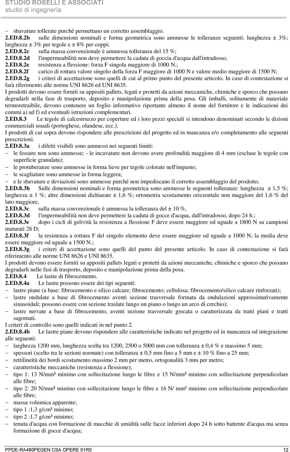 ED.8.2d l'impermeabilità non deve permettere la caduta di goccia d'acqua dall'intradosso. 2.ED.8.2e resistenza a flessione: forza F singola maggiore di 1000 N.; 2.ED.8.2f carico di rottura valore singolo della forza F maggiore di 1000 N e valore medio maggiore di 1500 N; 2.