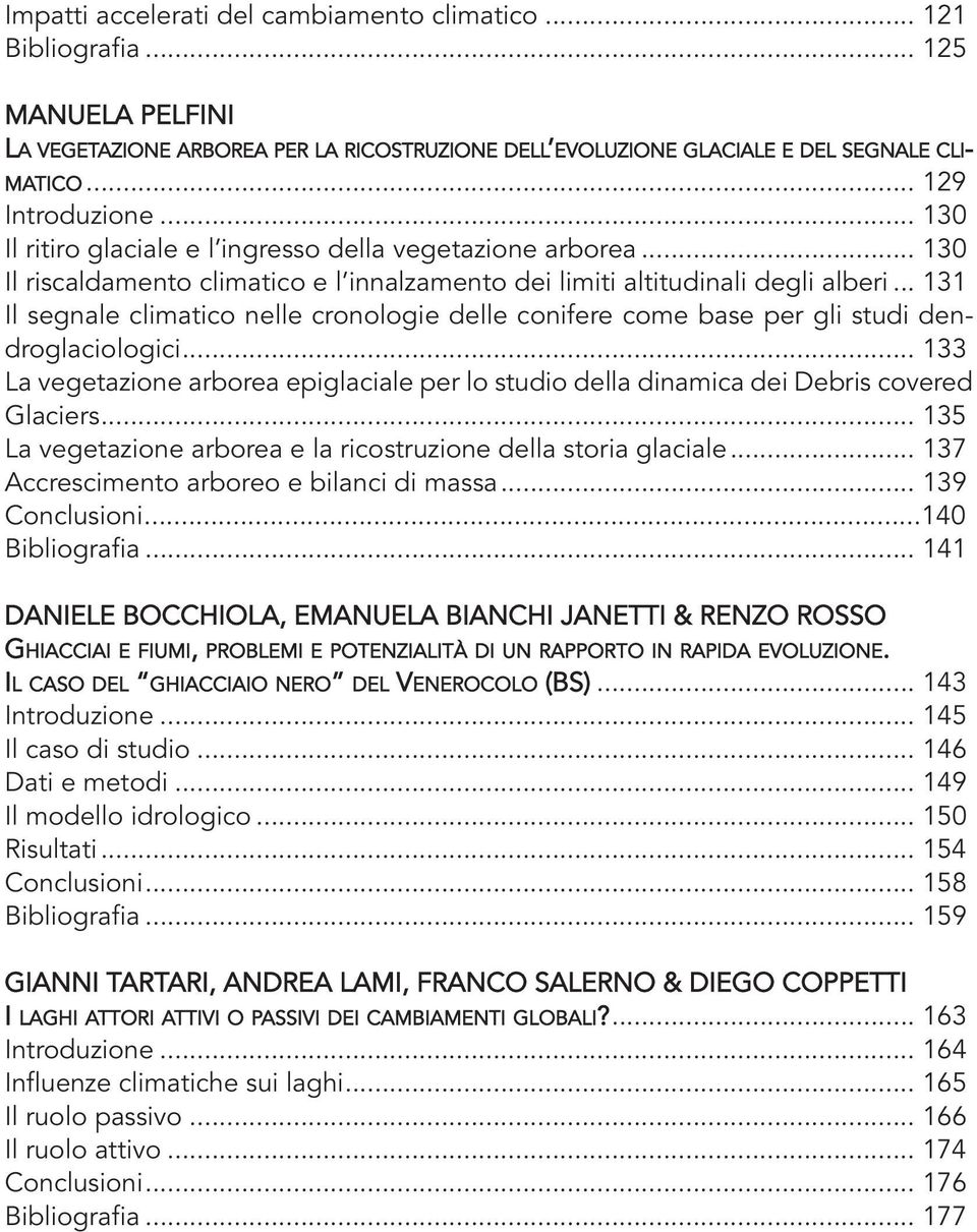 .. 131 Il segnale climatico nelle cronologie delle conifere come base per gli studi dendroglaciologici... 133 La vegetazione arborea epiglaciale per lo studio della dinamica dei Debris covered Glaciers.