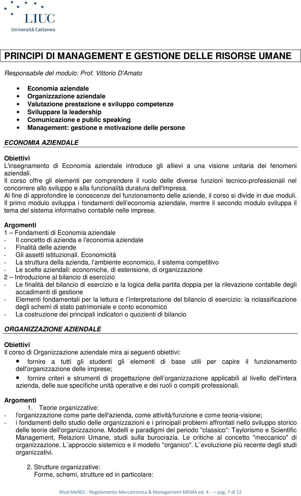 delle persone ECONOMIA AZIENDALE L'insegnamento di Economia aziendale introduce gli allievi a una visione unitaria dei fenomeni aziendali.