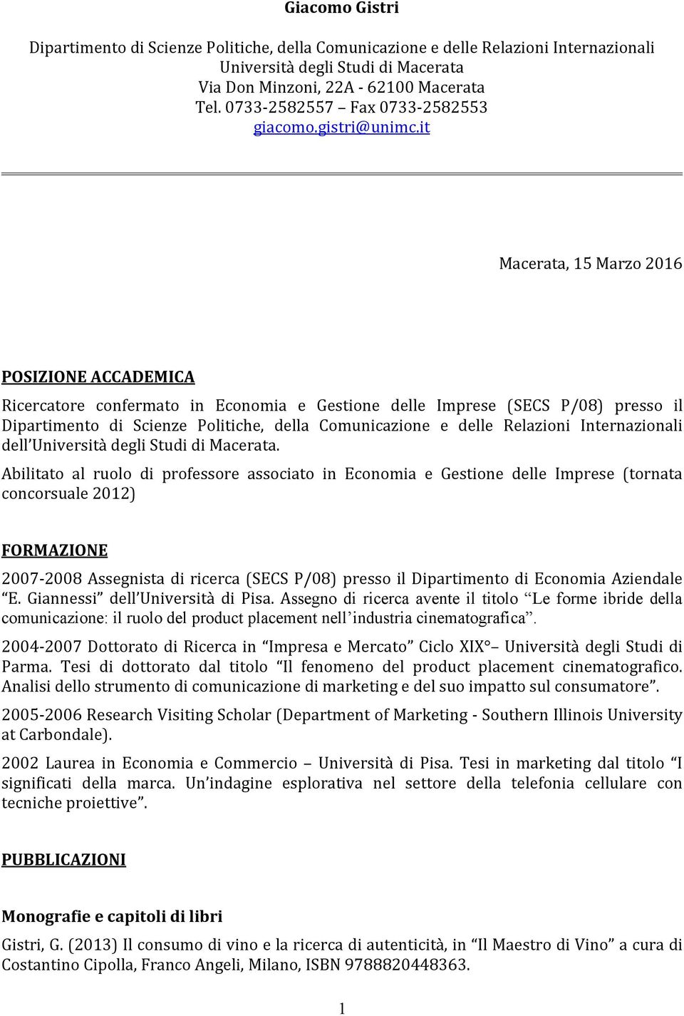 it Macerata, 15 Marzo 2016 POSIZIONE ACCADEMICA Ricercatore confermato in Economia e Gestione delle Imprese (SECS P/08) presso il Dipartimento di Scienze Politiche, della Comunicazione e delle