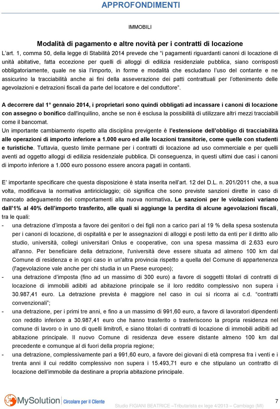 corrisposti obbligatoriamente, quale ne sia l importo, in forme e modalità che escludano l uso del contante e ne assicurino la tracciabilità anche ai fini della asseverazione dei patti contrattuali