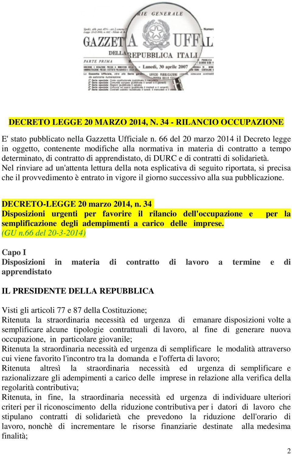 Nel rinviare ad un'attenta lettura della nota esplicativa di seguito riportata, si precisa che il provvedimento è entrato in vigore il giorno successivo alla sua pubblicazione.