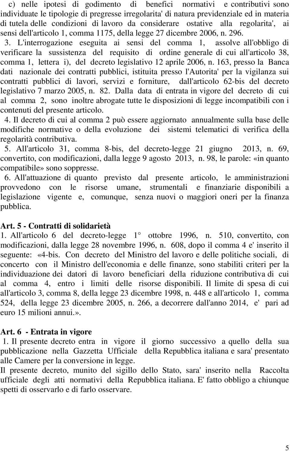 L'interrogazione eseguita ai sensi del comma 1, assolve all'obbligo di verificare la sussistenza del requisito di ordine generale di cui all'articolo 38, comma 1, lettera i), del decreto legislativo