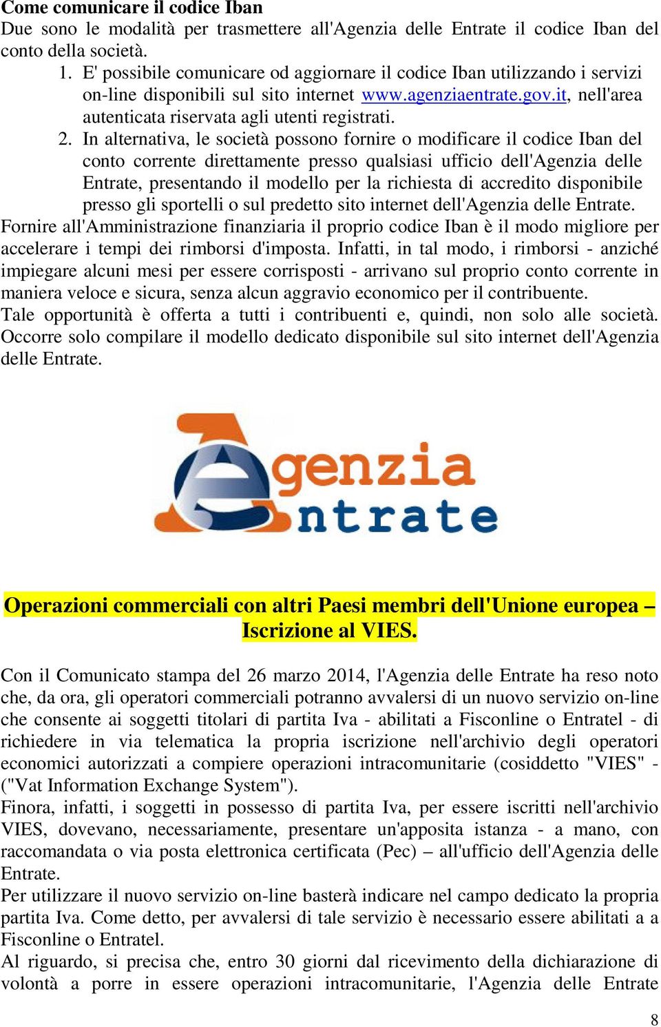 In alternativa, le società possono fornire o modificare il codice Iban del conto corrente direttamente presso qualsiasi ufficio dell'agenzia delle Entrate, presentando il modello per la richiesta di