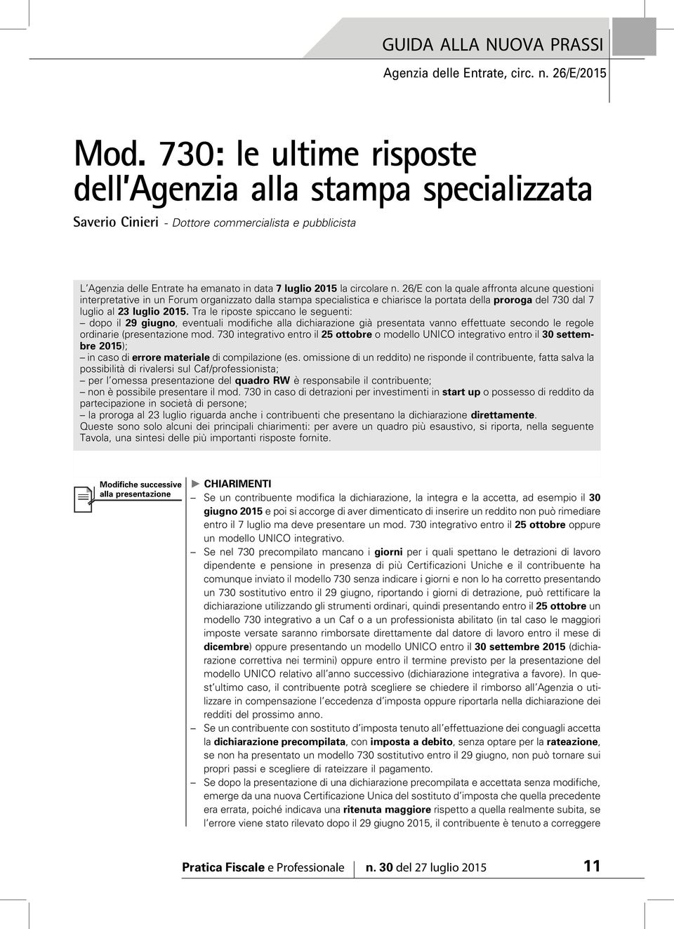 Tra le riposte spiccano le seguenti: dopo il 29 giugno, eventuali modifiche alla dichiarazione già presentata vanno effettuate secondo le regole ordinarie (presentazione mod.