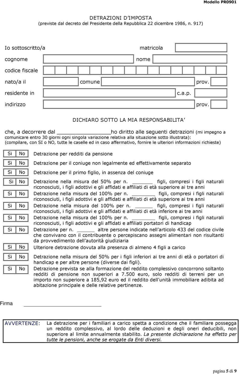 illustrata): (compilare, con SI o NO, tutte le caselle ed in caso affermativo, fornire le ulteriori informazioni richieste) Si No Detrazione per redditi da pensione Si No Detrazione per il coniuge