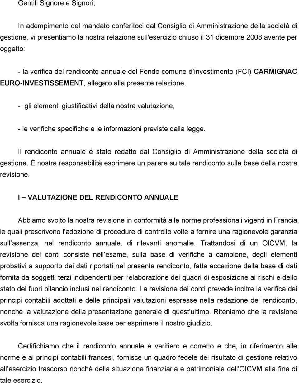 della nostra valutazione, - le verifiche specifiche e le informazioni previste dalla legge. Il rendiconto annuale è stato redatto dal Consiglio di Amministrazione della società di gestione.