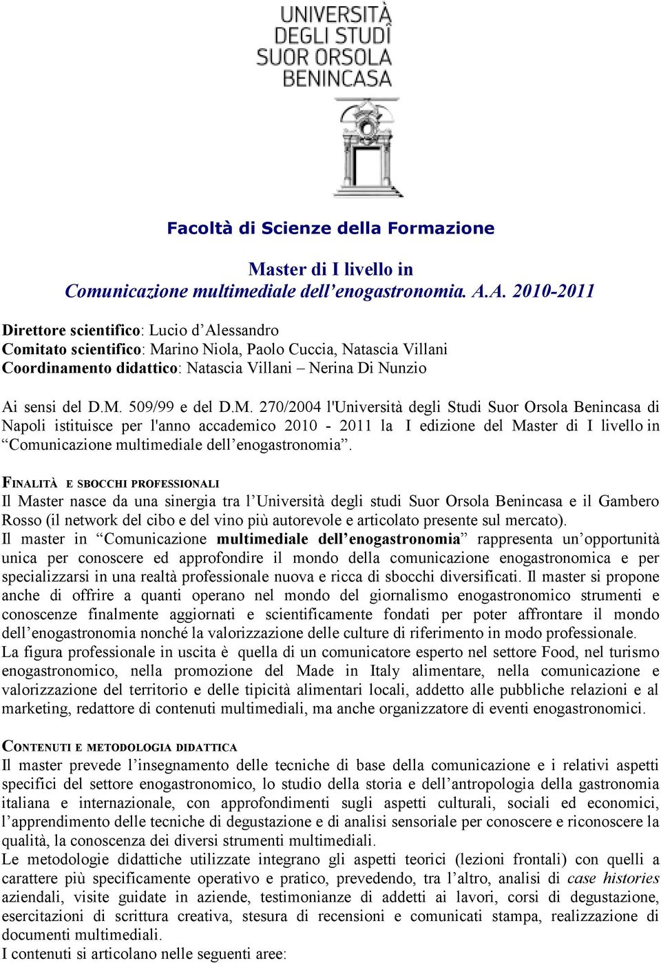 M. 270/2004 l'università degli Studi Suor Orsola Benincasa di Napoli istituisce per l'anno accademico 2010-2011 la I edizione del Master di I livello in Comunicazione multimediale dell enogastronomia.