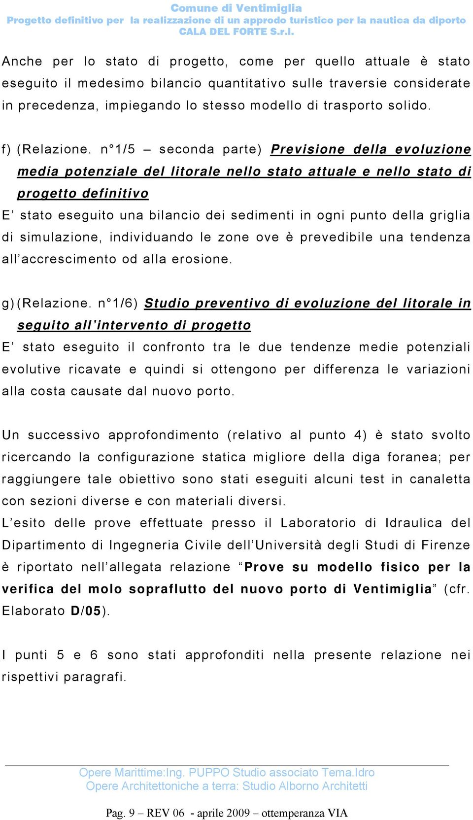 n 1/5 seconda parte) Previsione della evoluzione media potenziale del litorale nello stato attuale e nello stato di progetto definitivo E stato eseguito una bilancio dei sedimenti in ogni punto della