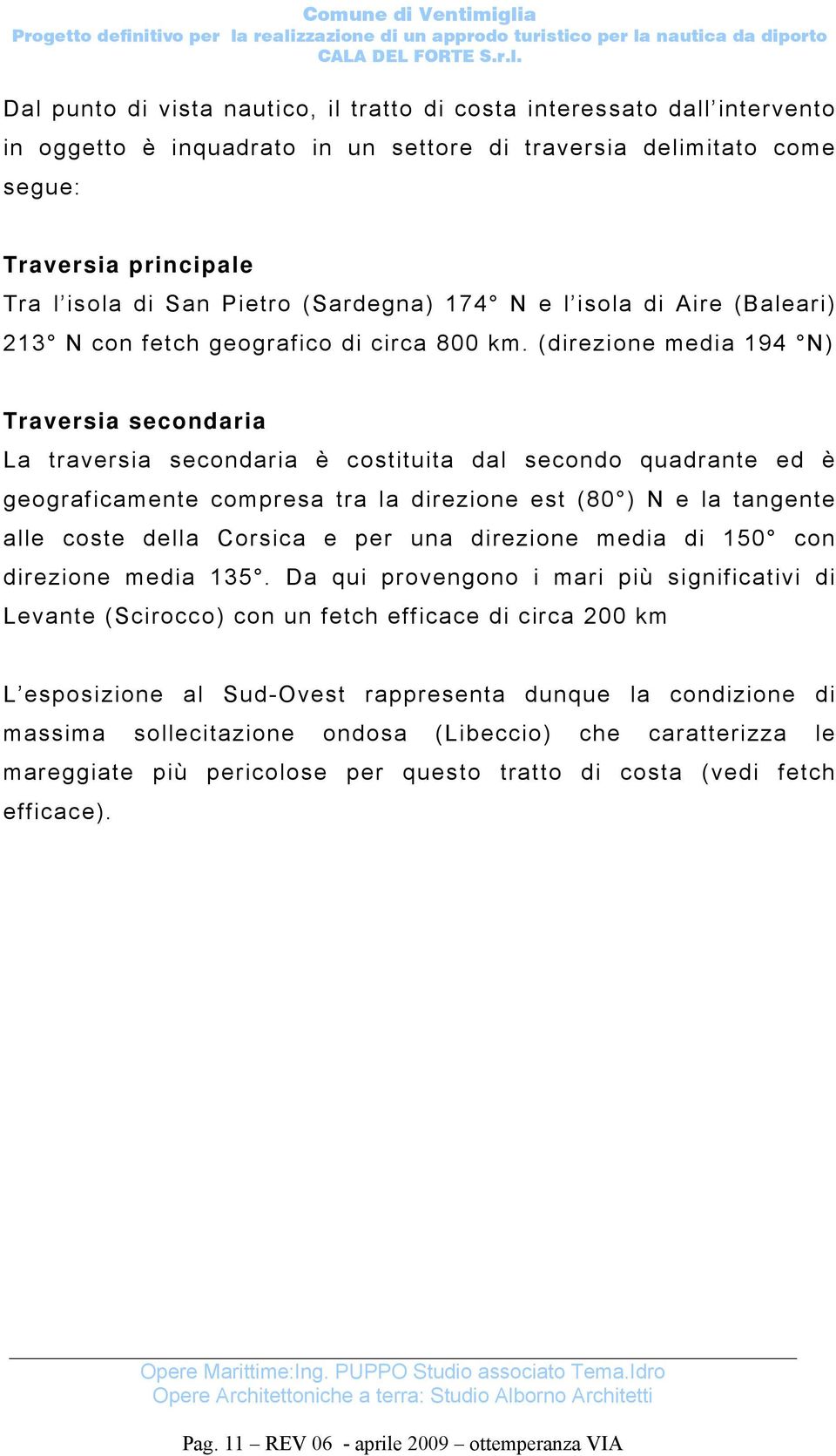 (direzione media 194 N) Traversia secondaria La traversia secondaria è costituita dal secondo quadrante ed è geograficamente compresa tra la direzione est (80 ) N e la tangente alle coste della