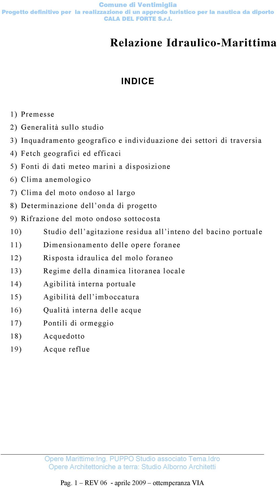 all inteno del bacino portuale 11) Dimensionamento delle opere foranee 12) Risposta idraulica del molo foraneo 13) Regime della dinamica litoranea locale 14) Agibilità interna portuale 15) Agibilità