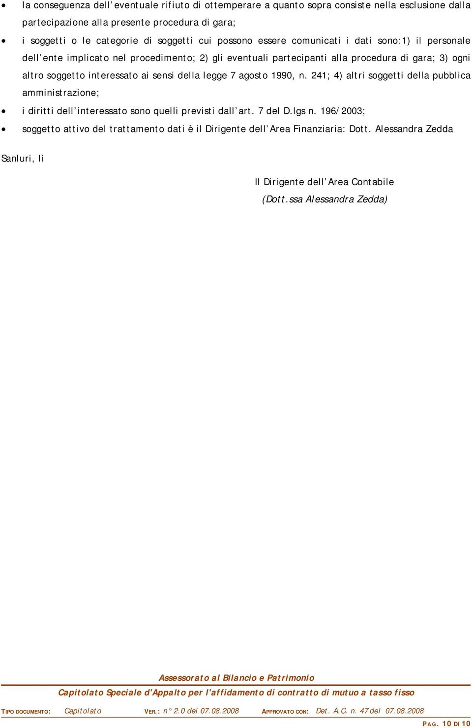 interessato ai sensi della legge 7 agosto 1990, n. 241; 4) altri soggetti della pubblica amministrazione; i diritti dell interessato sono quelli previsti dall art. 7 del D.lgs n.