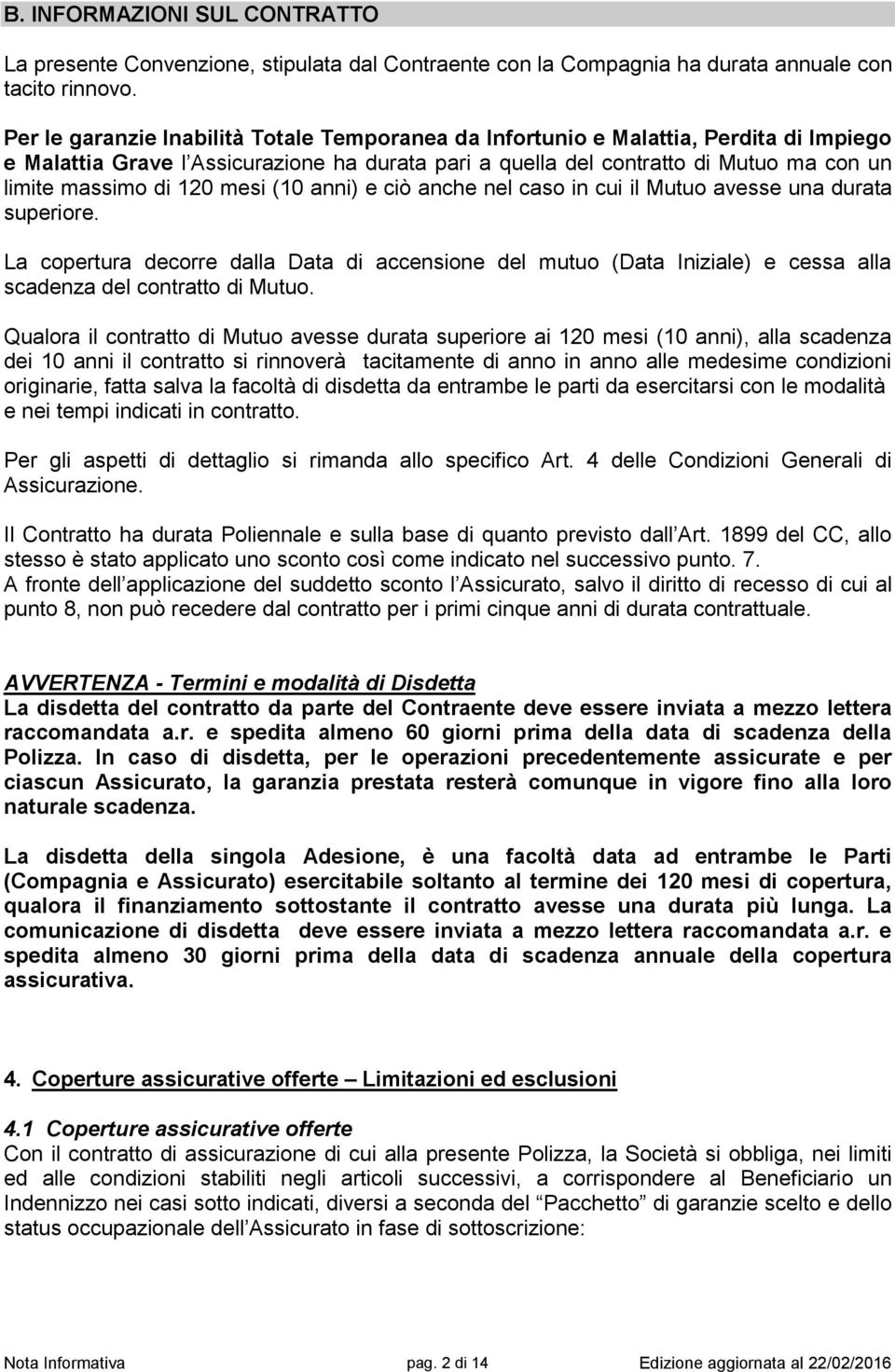 120 mesi (10 anni) e ciò anche nel caso in cui il Mutuo avesse una durata superiore.