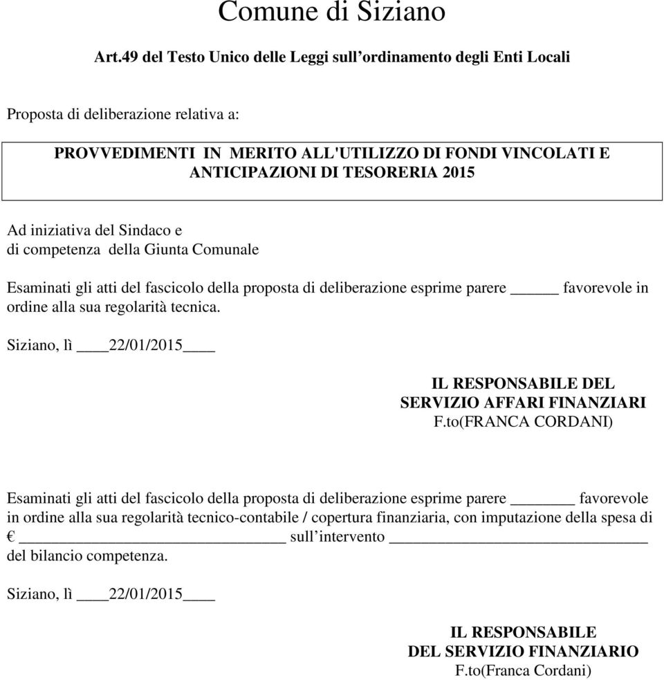 iniziativa del Sindaco e di competenza della Giunta Comunale Esaminati gli atti del fascicolo della proposta di deliberazione esprime parere favorevole in ordine alla sua regolarità tecnica.