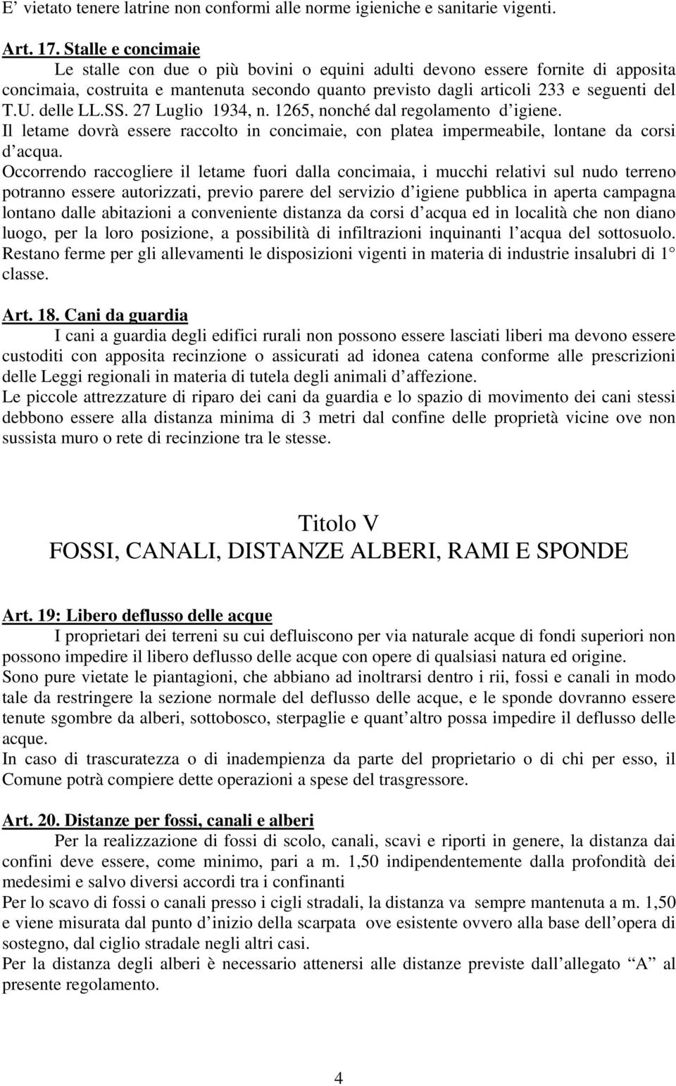 delle LL.SS. 27 Luglio 1934, n. 1265, nonché dal regolamento d igiene. Il letame dovrà essere raccolto in concimaie, con platea impermeabile, lontane da corsi d acqua.