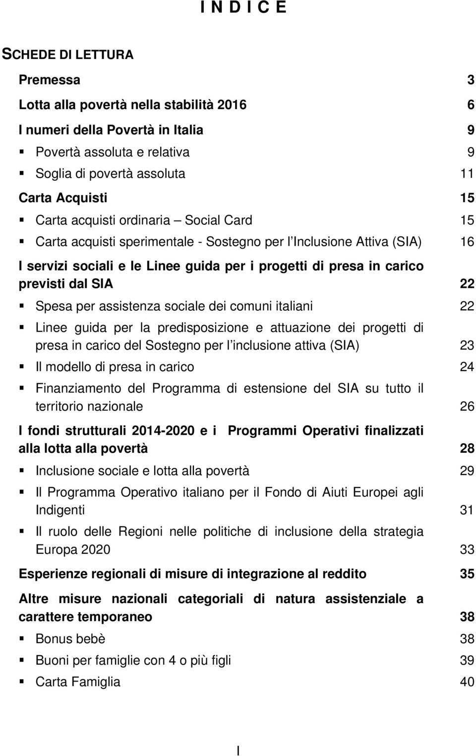 Spesa per assistenza sociale dei comuni italiani 22 Linee guida per la predisposizione e attuazione dei progetti di presa in carico del Sostegno per l inclusione attiva (SIA) 23 Il modello di presa
