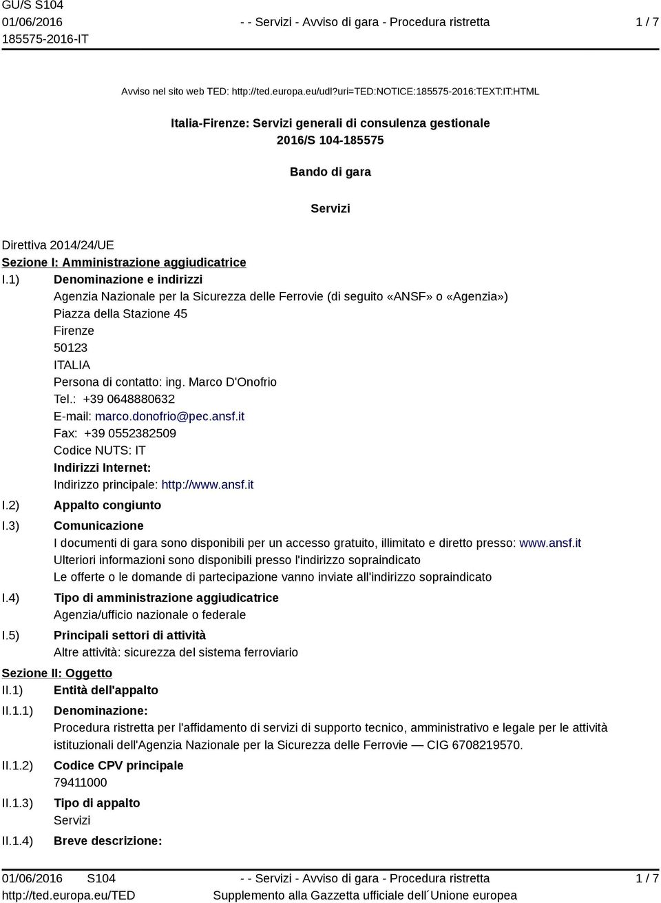 aggiudicatrice I.1) Denominazione e indirizzi Agenzia Nazionale per la Sicurezza delle Ferrovie (di seguito «ANSF» o «Agenzia») Piazza della Stazione 45 Firenze 50123 ITALIA Persona di contatto: ing.