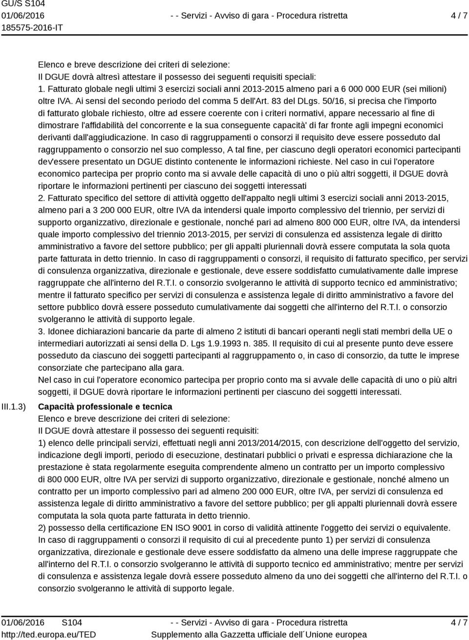 50/16, si precisa che l'importo di fatturato globale richiesto, oltre ad essere coerente con i criteri normativi, appare necessario al fine di dimostrare l'affidabilità del concorrente e la sua