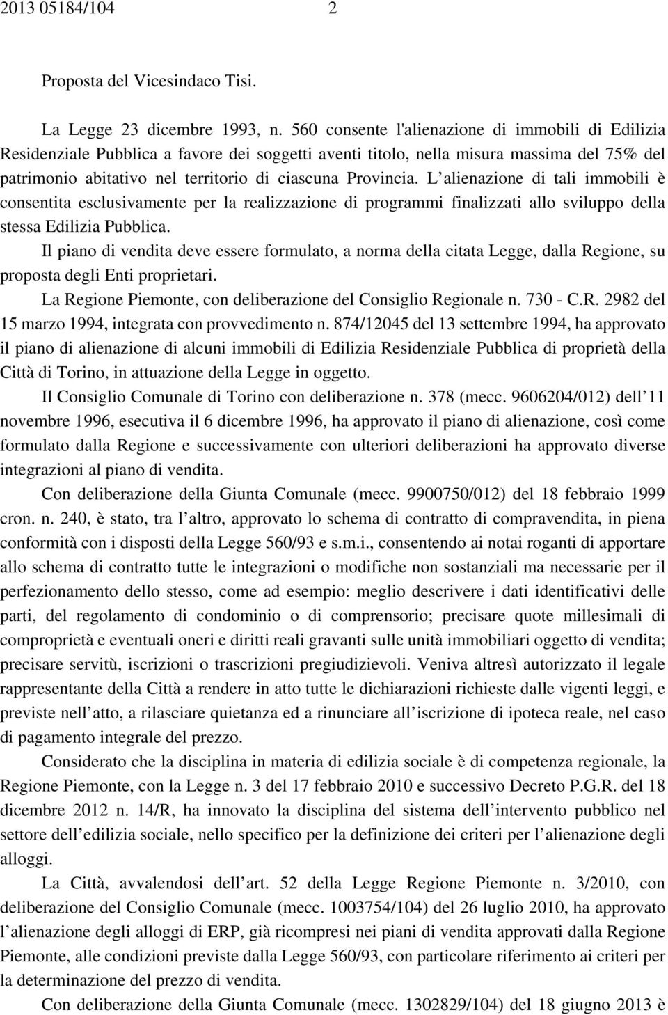 Provincia. L alienazione di tali immobili è consentita esclusivamente per la realizzazione di programmi finalizzati allo sviluppo della stessa Edilizia Pubblica.