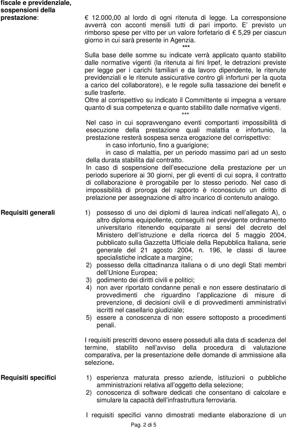 *** Sulla base delle somme su indicate verrà applicato quanto stabilito dalle normative vigenti (la ritenuta ai fini Irpef, le detrazioni previste per legge per i carichi familiari e da lavoro