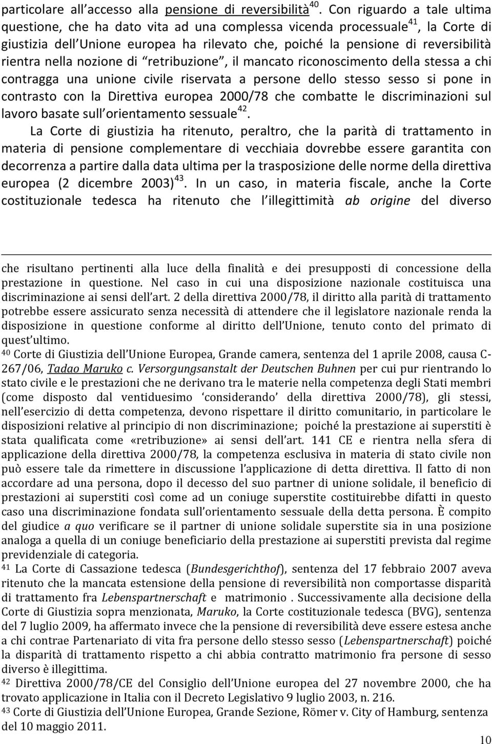 nella nozione di retribuzione, il mancato riconoscimento della stessa a chi contragga una unione civile riservata a persone dello stesso sesso si pone in contrasto con la Direttiva europea 2000/78