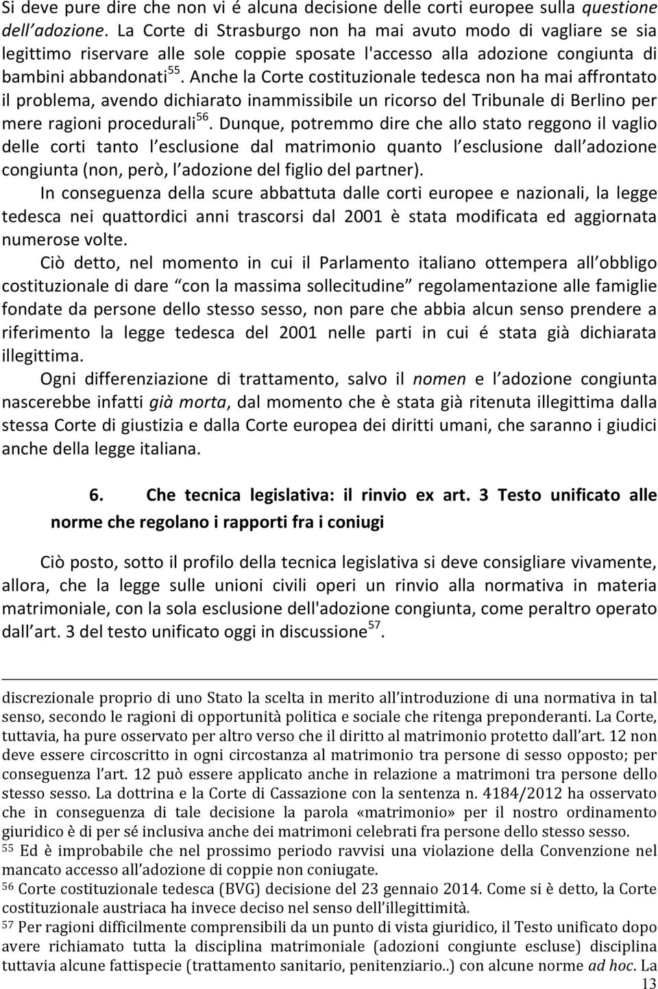 Anche la Corte costituzionale tedesca non ha mai affrontato il problema, avendo dichiarato inammissibile un ricorso del Tribunale di Berlino per mere ragioni procedurali 56.