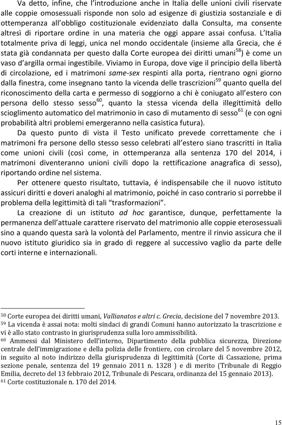 L Italia totalmente priva di leggi, unica nel mondo occidentale (insieme alla Grecia, che é stata già condannata per questo dalla Corte europea dei diritti umani 58 ) è come un vaso d argilla ormai