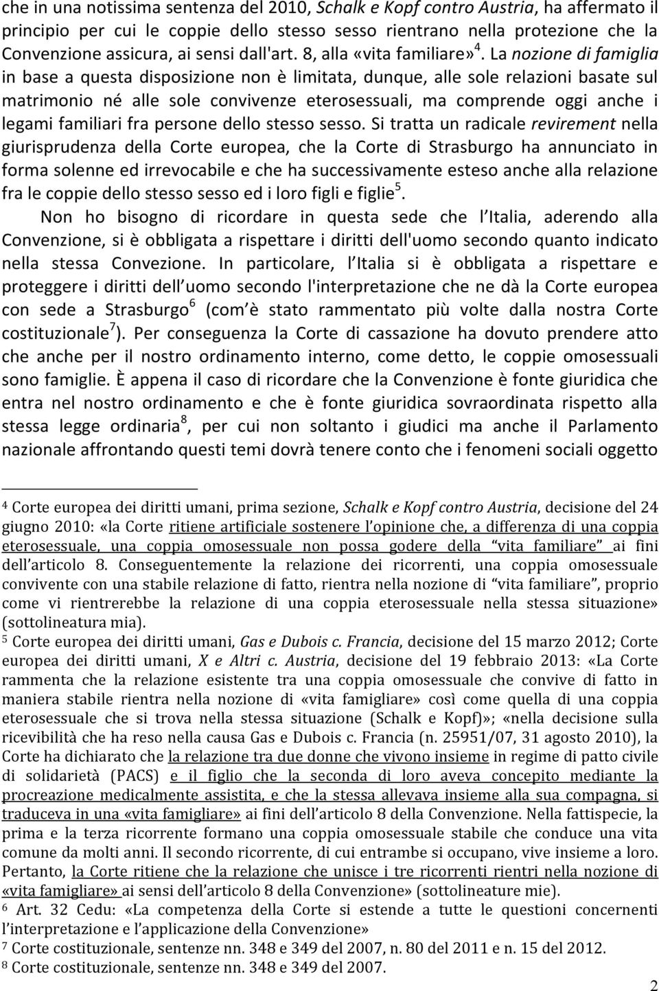 La nozione di famiglia in base a questa disposizione non è limitata, dunque, alle sole relazioni basate sul matrimonio né alle sole convivenze eterosessuali, ma comprende oggi anche i legami