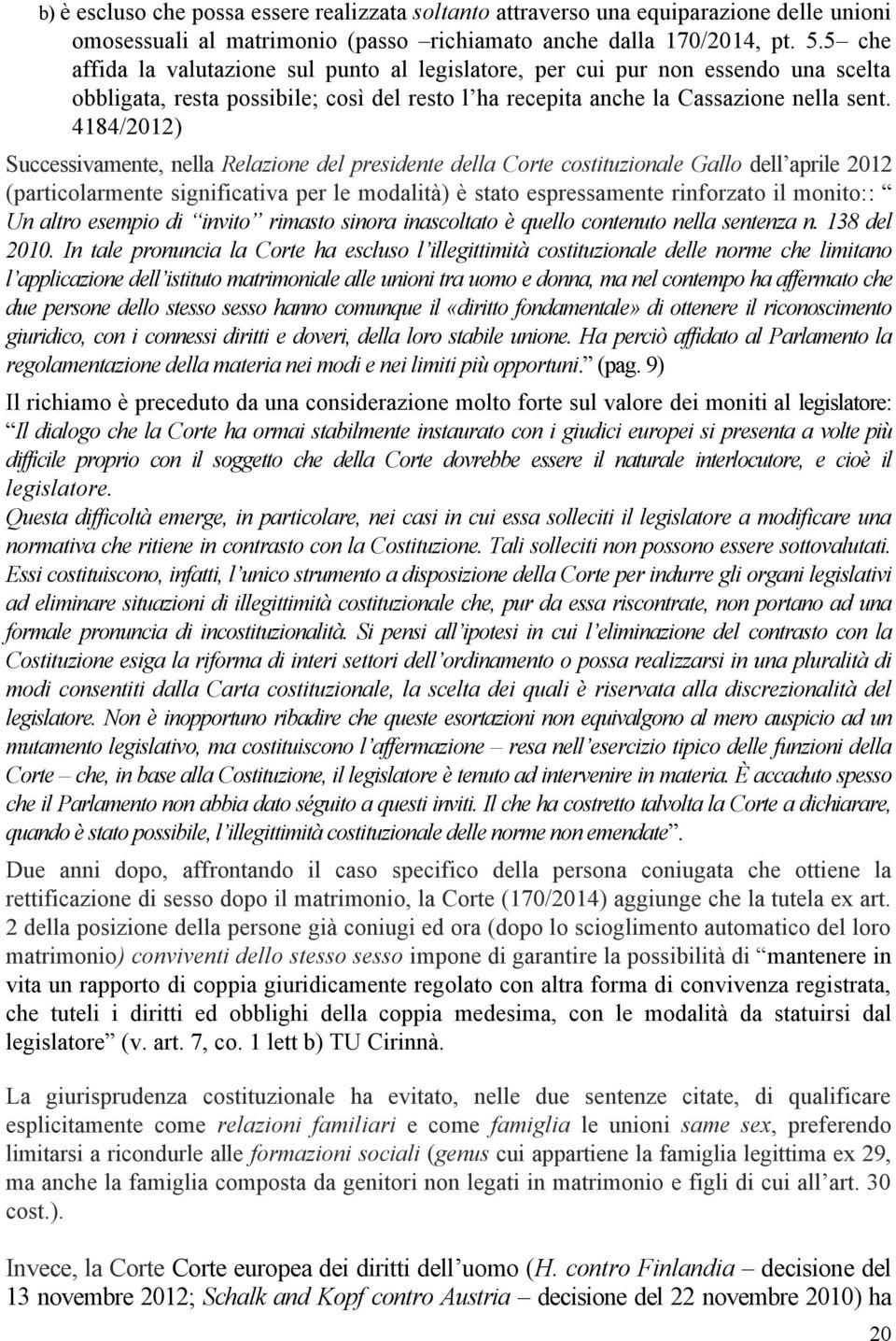 4184/2012) Successivamente, nella Relazione del presidente della Corte costituzionale Gallo dell aprile 2012 (particolarmente significativa per le modalità) è stato espressamente rinforzato il