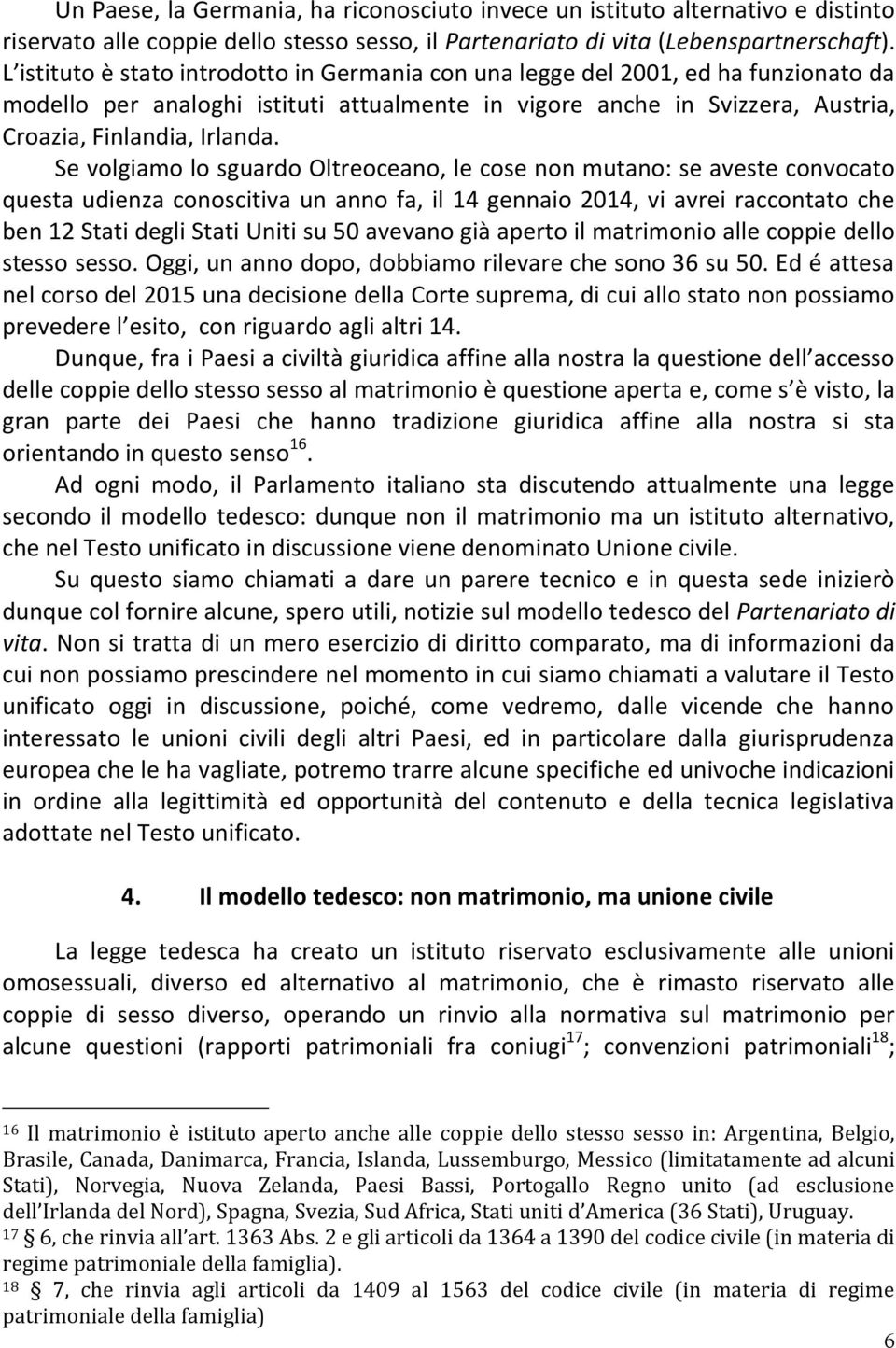 Se volgiamo lo sguardo Oltreoceano, le cose non mutano: se aveste convocato questa udienza conoscitiva un anno fa, il 14 gennaio 2014, vi avrei raccontato che ben 12 Stati degli Stati Uniti su 50