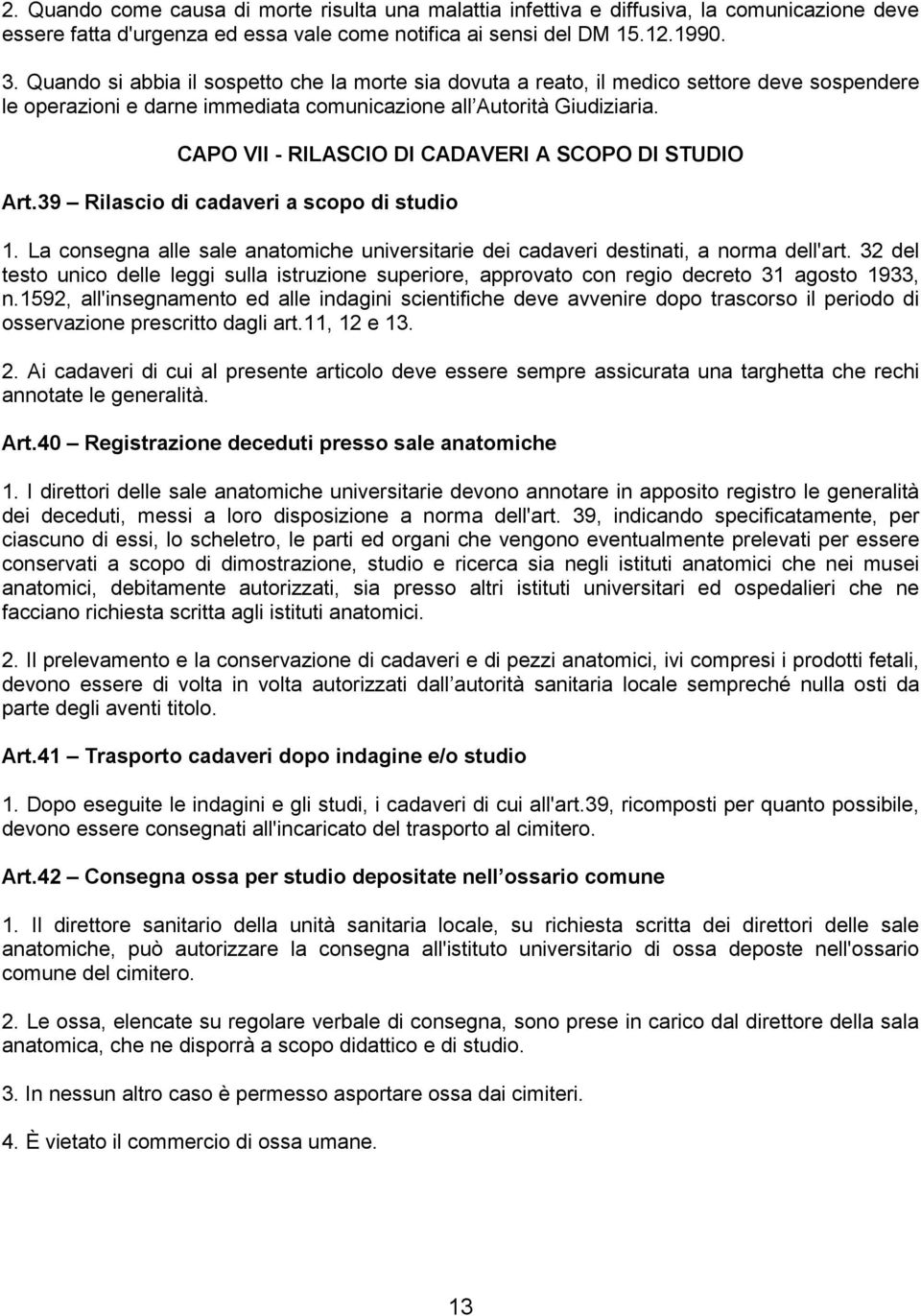 CAPO VII - RILASCIO DI CADAVERI A SCOPO DI STUDIO Art.39 Rilascio di cadaveri a scopo di studio 1. La consegna alle sale anatomiche universitarie dei cadaveri destinati, a norma dell'art.