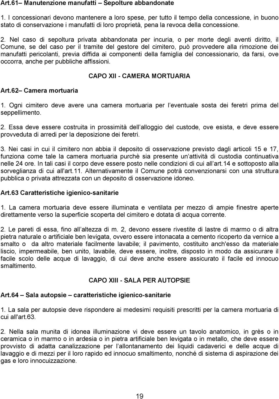 Nel caso di sepoltura privata abbandonata per incuria, o per morte degli aventi diritto, il Comune, se del caso per il tramite del gestore del cimitero, può provvedere alla rimozione dei manufatti