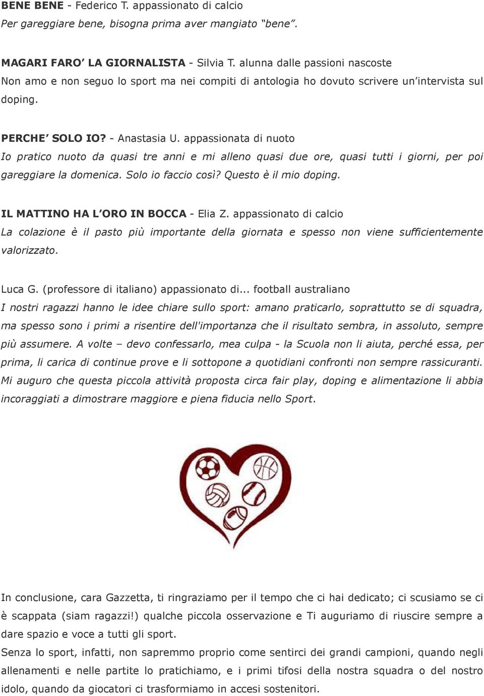 appassionata di nuoto Io pratico nuoto da quasi tre anni e mi alleno quasi due ore, quasi tutti i giorni, per poi gareggiare la domenica. Solo io faccio così? Questo è il mio doping.