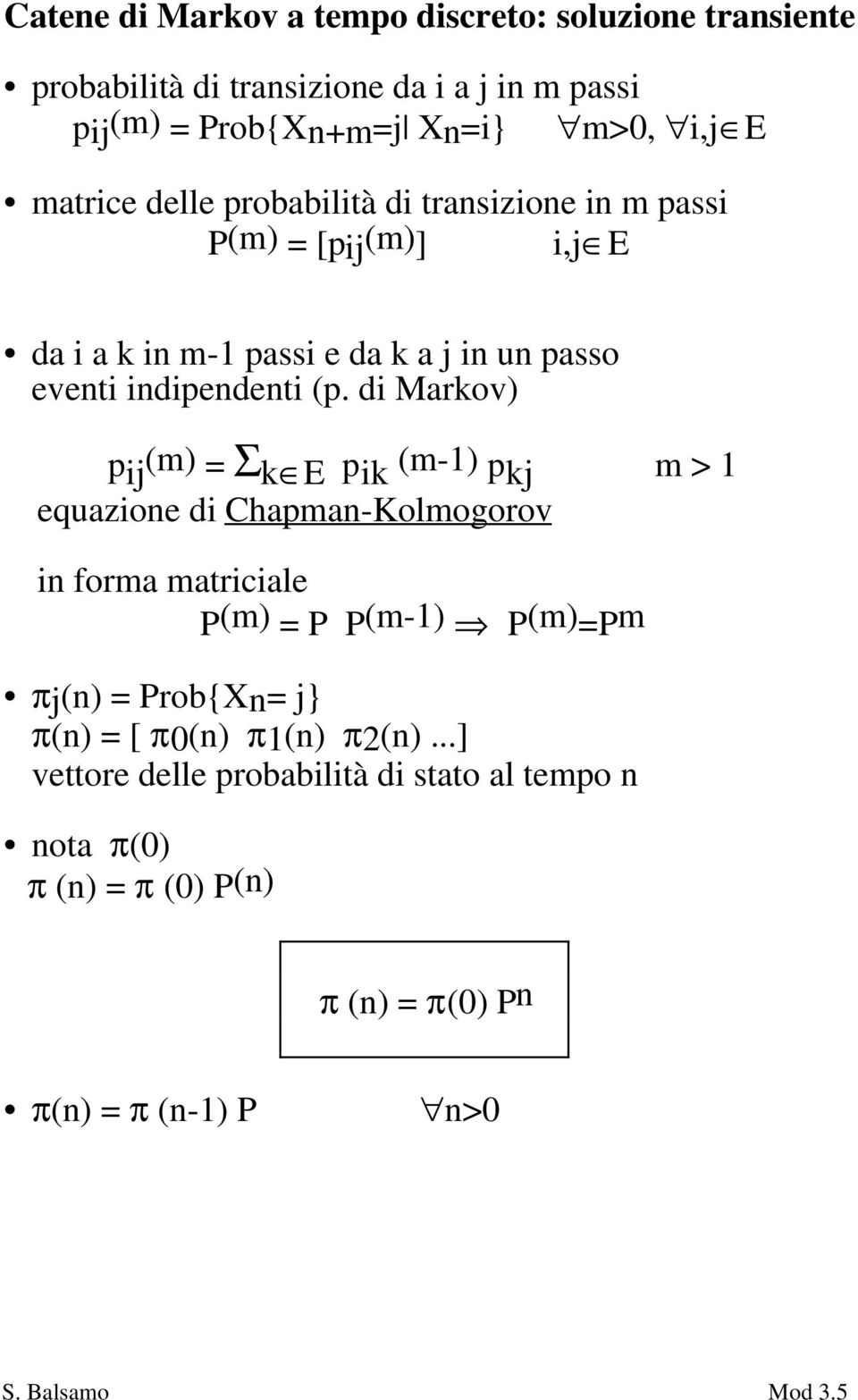 di Markov) pij (m) = Σ k E pik (m-1) pkj m > 1 equazione di Chapman-Kolmogorov in forma matriciale P(m) = P P(m-1) P(m)=Pm πj(n) = Prob{Xn= j} π(n)