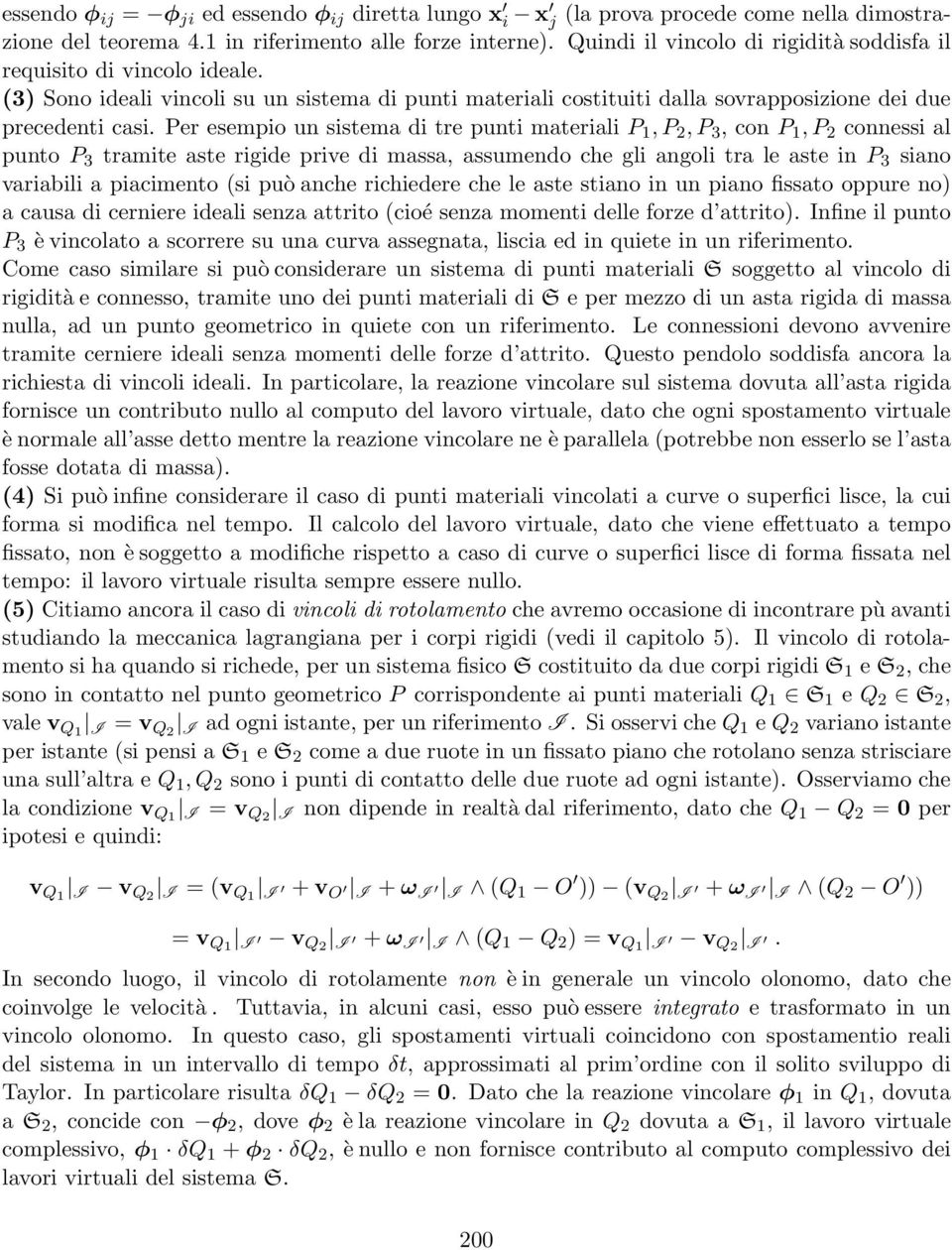 Per esempio un sistema di tre punti materiali P 1, P 2, P 3, con P 1, P 2 connessi al punto P 3 tramite aste rigide prive di massa, assumendo che gli angoli tra le aste in P 3 siano variabili a