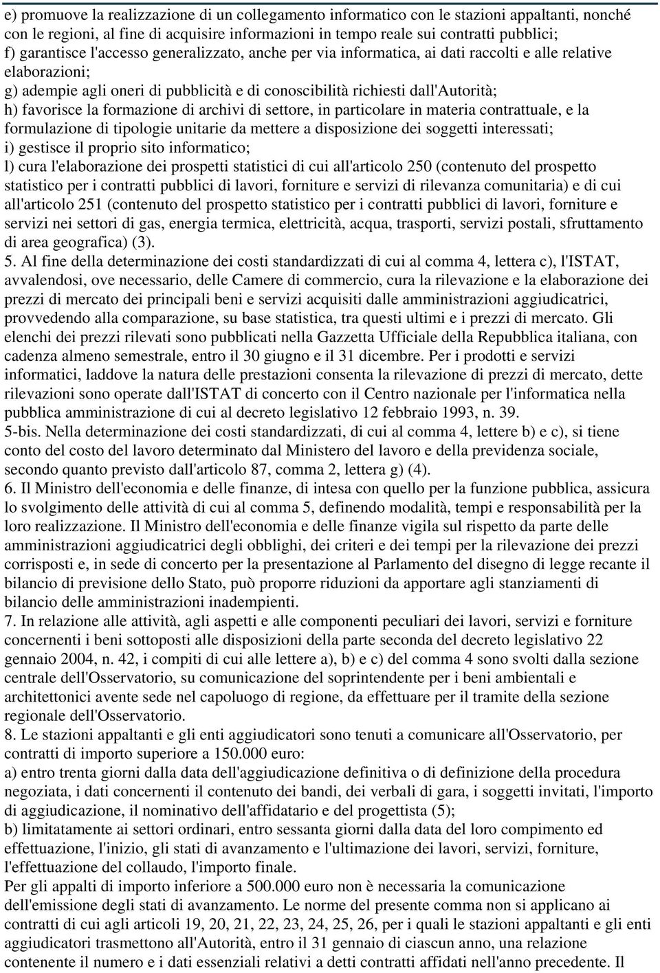 formazione di archivi di settore, in particolare in materia contrattuale, e la formulazione di tipologie unitarie da mettere a disposizione dei soggetti interessati; i) gestisce il proprio sito