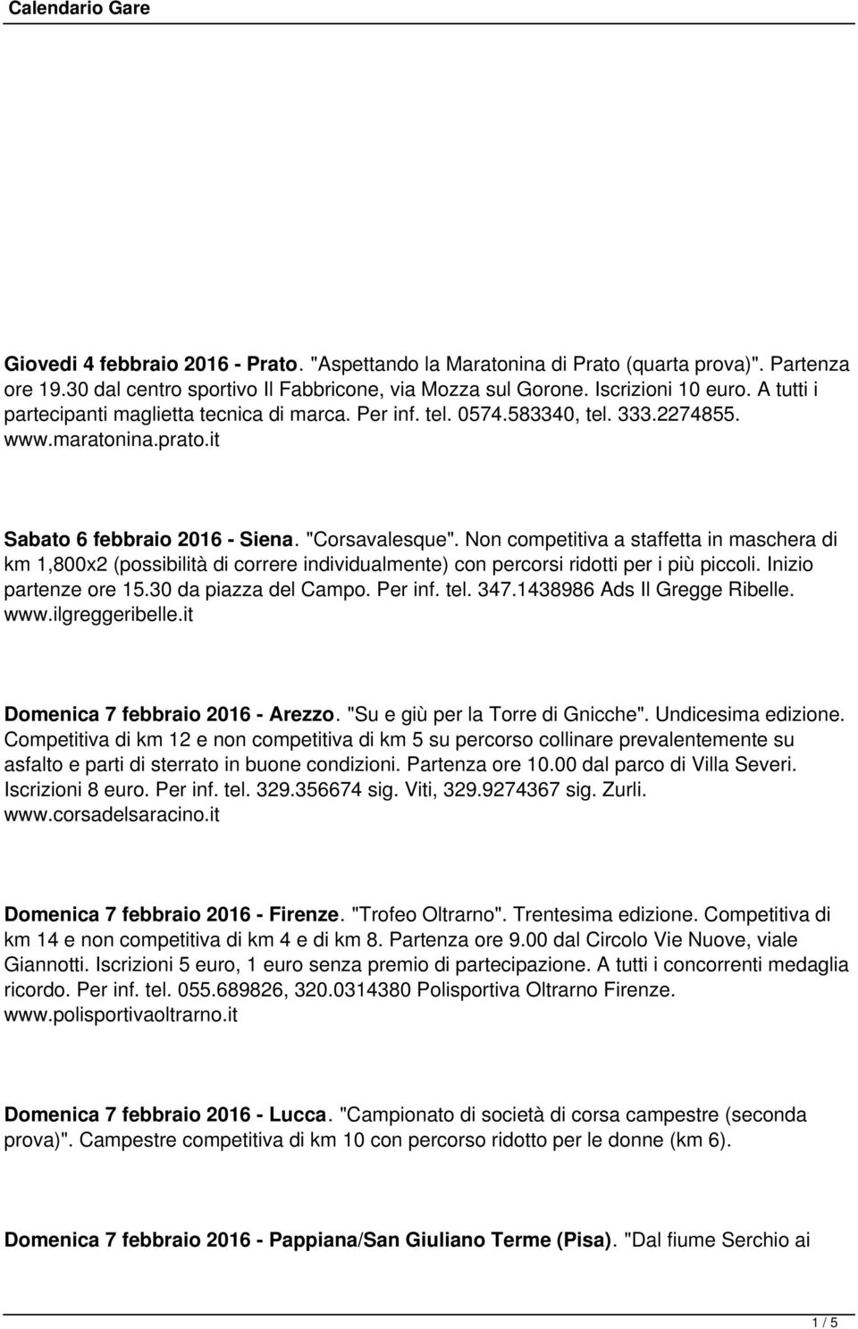 Non competitiva a staffetta in maschera di km 1,800x2 (possibilità di correre individualmente) con percorsi ridotti per i più piccoli. Inizio partenze ore 15.30 da piazza del Campo. Per inf. tel. 347.