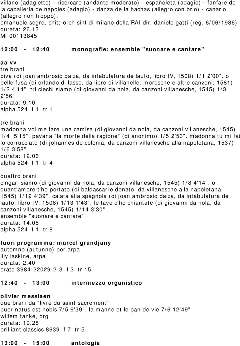 13 MI 00113845 12:00-12:40 monografie: ensemble "suonare e cantare" aa vv tre brani piva (di joan ambrosio dalza, da intabulatura de lauto, libro IV, 1508) 1/1 2'00".