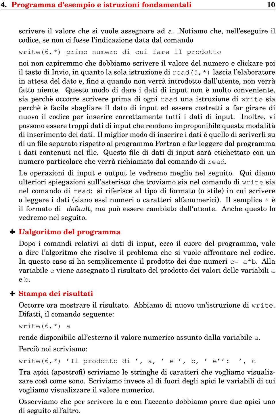 clickare poi il tasto di Invio, in quanto la sola istruzione di read(5,*) lascia l elaboratore in attesa del dato e, fino a quando non verrà introdotto dall utente, non verrà fatto niente.