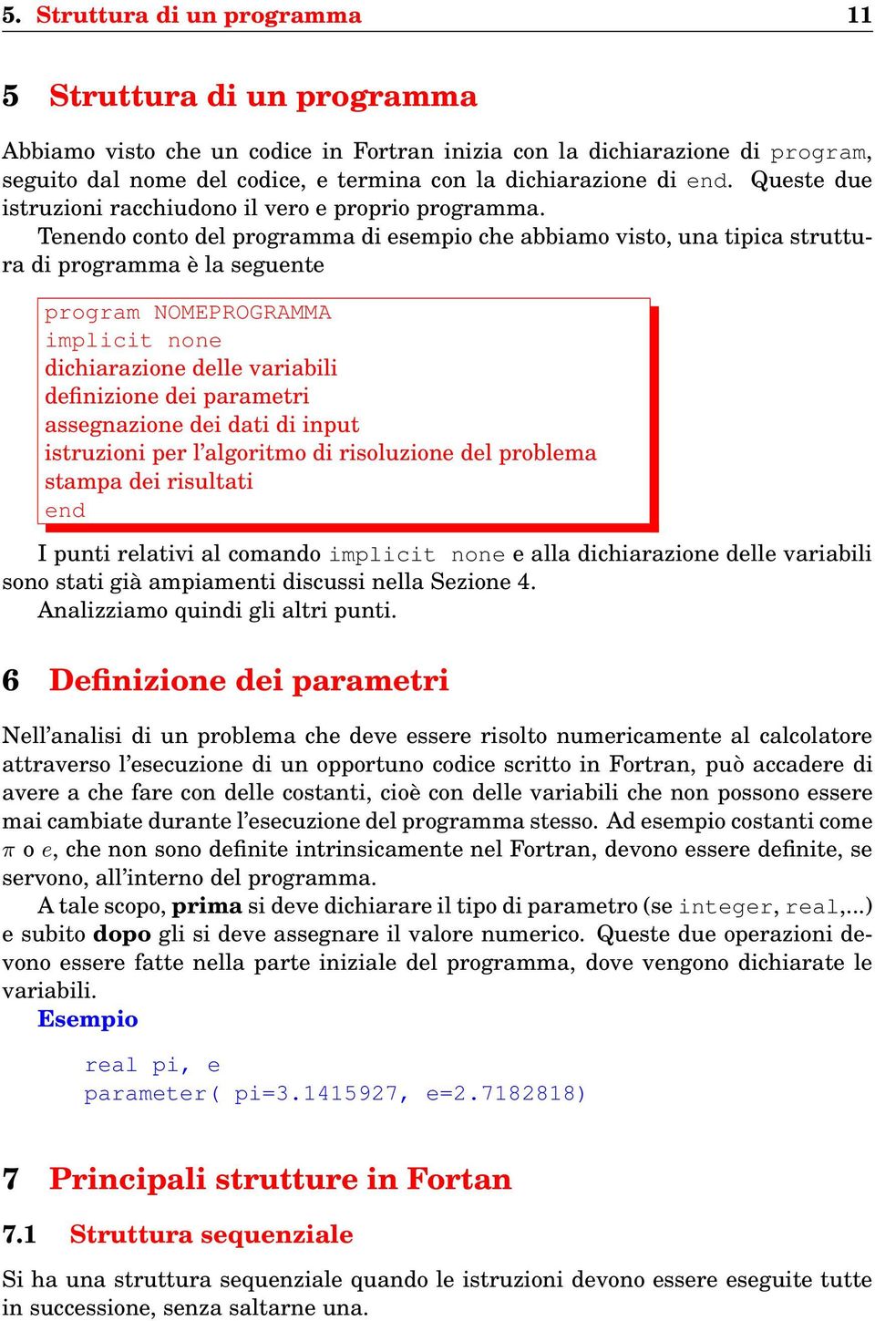 Tenendo conto del programma di esempio che abbiamo visto, una tipica struttura di programma è la seguente program NOMEPROGRAMMA implicit none dichiarazione delle variabili definizione dei parametri