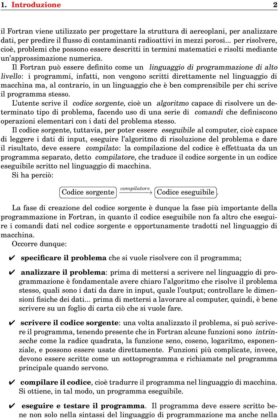 Il Fortran può essere definito come un linguaggio di programmazione di alto livello i programmi, infatti, non vengono scritti direttamente nel linguaggio di macchina ma, al contrario, in un