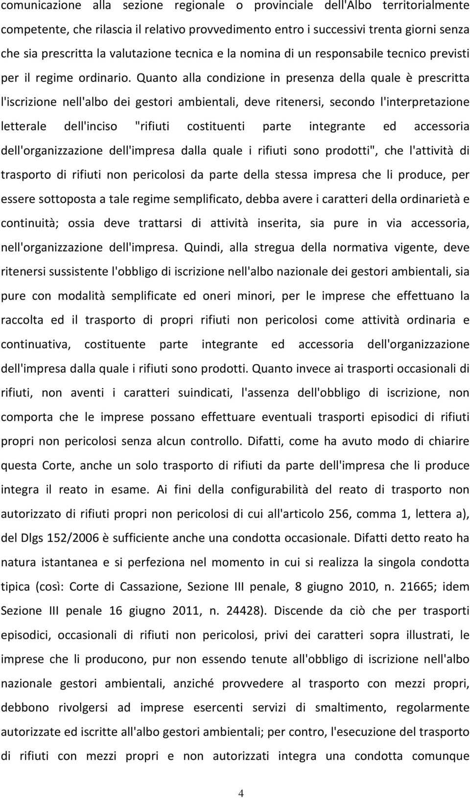 Quanto alla condizione in presenza della quale è prescritta l'iscrizione nell'albo dei gestori ambientali, deve ritenersi, secondo l'interpretazione letterale dell'inciso "rifiuti costituenti parte