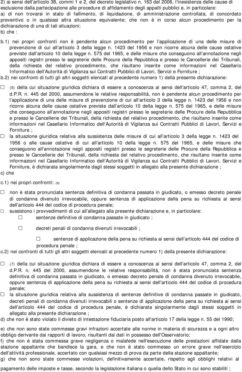 liquidazione, di amministrazione controllata, di concordato preventivo o in qualsiasi altra situazione equivalente; che non è in corso alcun procedimento per la dichiarazione di una di tali