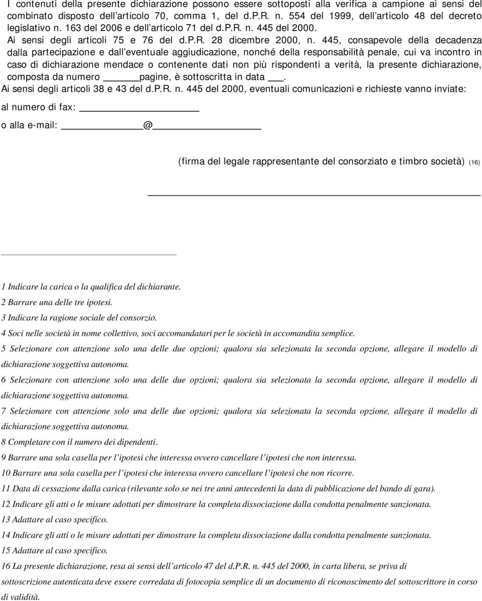 445, consapevole della decadenza dalla partecipazione e dall eventuale aggiudicazione, nonché della responsabilità penale, cui va incontro in caso di dichiarazione mendace o contenente dati non più