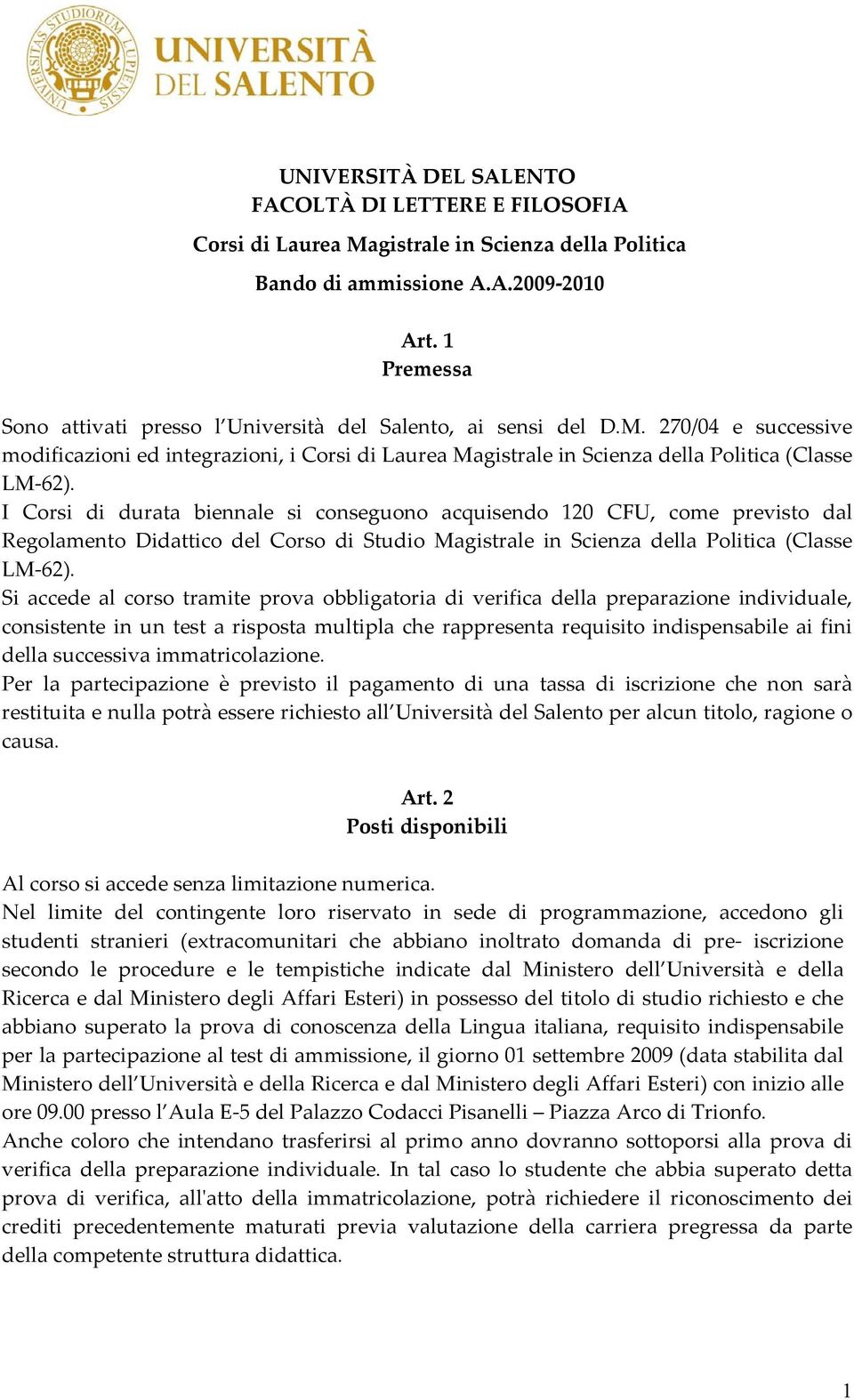 I Corsi di durata biennale si conseguono acquisendo 120 CFU, come previsto dal Regolamento Didattico del Corso di Studio Magistrale in Scienza della Politica (Classe LM-62).