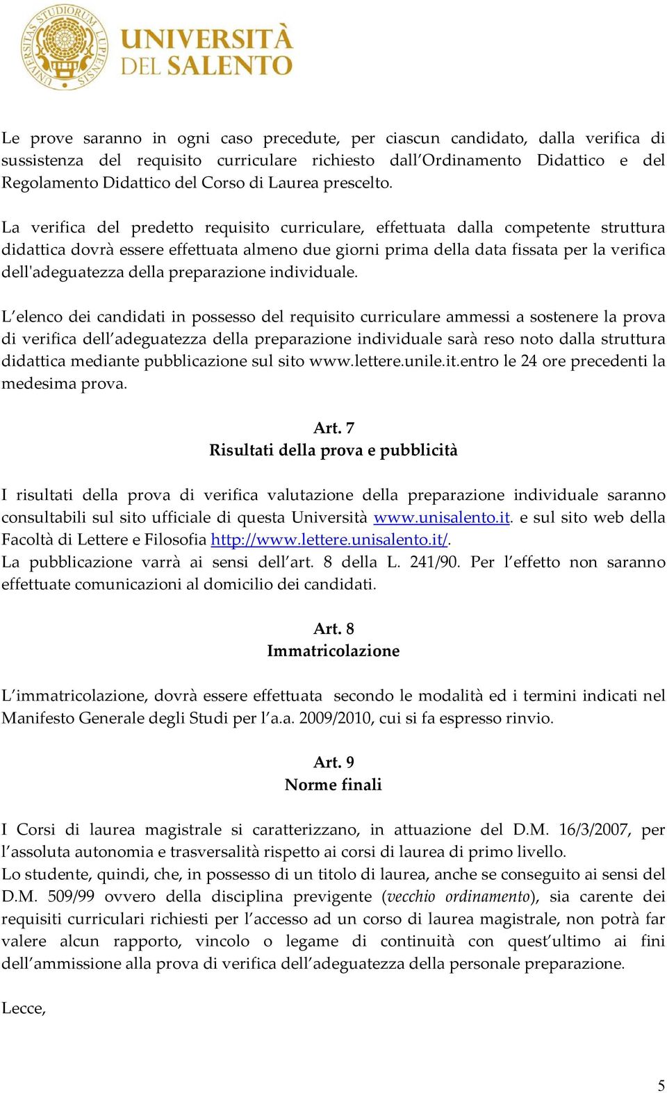 La verifica del predetto requisito curriculare, effettuata dalla competente struttura didattica dovrà essere effettuata almeno due giorni prima della data fissata per la verifica dell'adeguatezza