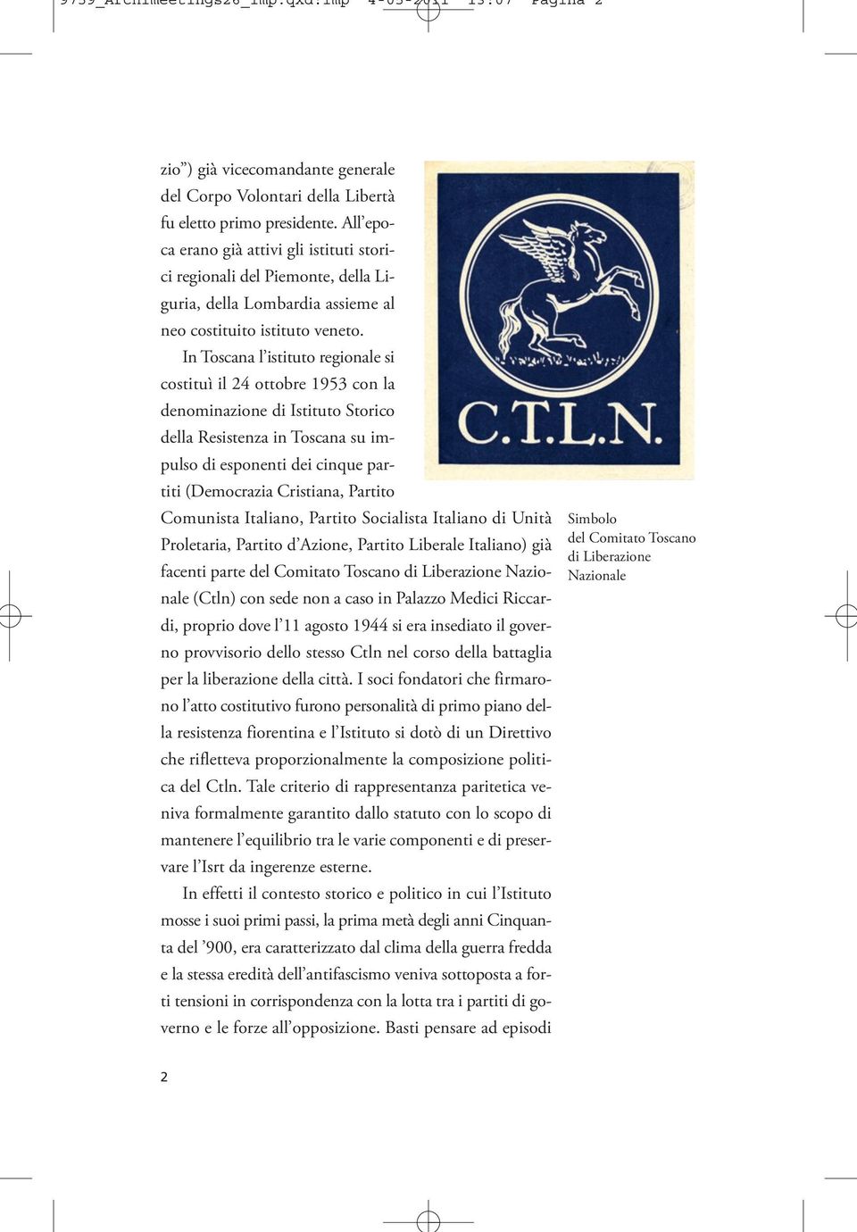 In Toscana l istituto regionale si costituì il 24 ottobre 1953 con la denominazione di Istituto Storico della Resistenza in Toscana su impulso di esponenti dei cinque partiti (Democrazia Cristiana,